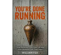 You're Done Running: Stop Running From Your Life and Start Building One That Lasts