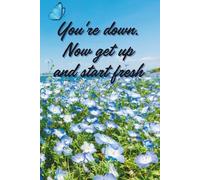 You're Down. Now Get Up And Start Fresh.: Motivational Notebook - Journal for Daily Planning, Goal Setting, Personal Growth, Productivity and Positive ... notebook for work, planning, school, office.