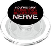 You're Dry Humping My Last Nerve - PopSockets PopGrip for MagSafe