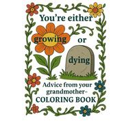 You're Either Growing Or Dying: Advice From Your Grandmother- Coloring Book