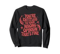 Youre Entitled To Your Wrong Opinion Retro Humor Sweatshirt