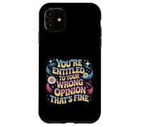 You're Entitled To Your Wrong Opinion That's Fine Case for iPhone 11