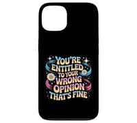 You're Entitled To Your Wrong Opinion That's Fine Case for iPhone 13