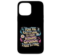 You're Entitled To Your Wrong Opinion That's Fine Case for iPhone 13 Pro Max