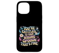 You're Entitled To Your Wrong Opinion That's Fine Case for iPhone 15