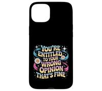 You're Entitled To Your Wrong Opinion That's Fine Case for iPhone 15 Plus