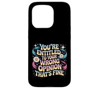 You're Entitled To Your Wrong Opinion That's Fine Case for iPhone 15 Pro