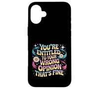 You're Entitled To Your Wrong Opinion That's Fine Case for iPhone 16 Plus