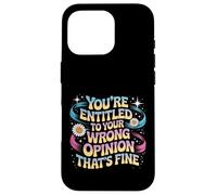 You're Entitled To Your Wrong Opinion That's Fine Case for iPhone 16 Pro