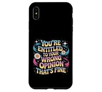 You're Entitled To Your Wrong Opinion That's Fine Case for iPhone XS Max