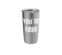 You're Fired Stainless Steel Insulated Tumbler