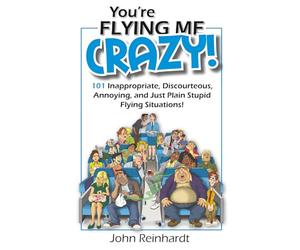 You're Flying Me Crazy!: 101 Inappropriate, Discourteous, Annoying, and Just Plain Stupid Flying Situations! (My Crazy Books)