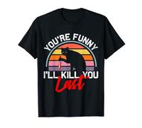 You're funny, I'll kill you last T-Shirt