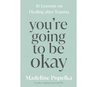 You're Going to Be Okay: 16 Lessons on Healing after Trauma