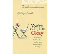 You`re Going to Be Okay - Encouraging Truth Your Heart Needs to Hear, Especially on the Hard Days