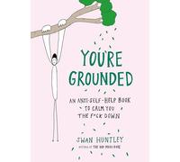 You're Grounded: An Anti-Self-Help Book to Calm You the F*Ck Down