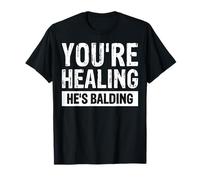 You're Healing He's Balding T-Shirt