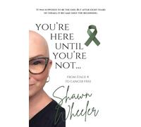 You're here until you're not...: From Stage 4 to cancer free.
