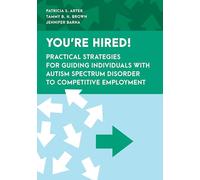 You're Hired!: Practical Strategies for Guiding Individuals with Autism Spectrum Disorder to Competitive Employment (Special Education Law, Policy, and Practice)