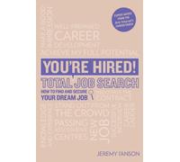 You're Hired! Total Job Search (Second Edition): CVs, Interview Questions & Answers, Assessment Centres, Networking and Using Social Media to Secure Your Perfect Job.