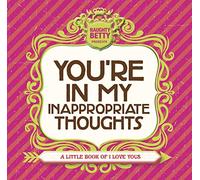 You're in My Inappropriate Thoughts: A Little Book of I Love Yous