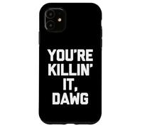 You're Killin' It, Dawg - Funny Saying Sarcastic Novelty Case for iPhone 11