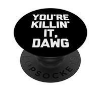 You're Killin' It, Dawg - Funny Saying Sarcastic Novelty PopSockets Adhesive PopGrip