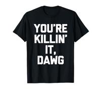 You're Killin' It, Dawg - Funny Saying Sarcastic Novelty T-Shirt