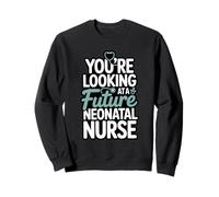 You're Looking At A Future Neonatal Nurse Sweatshirt