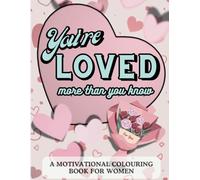 You're Loved More Than You Know: Reduce Stress and Anxiety, While Getting Motivated With This Beautiful Colouring Book For Women