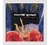 You're Loved - Why Not Now?