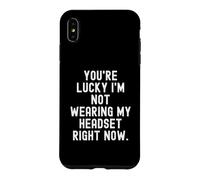 youre lucky im not wearing my headset right now Sarcastic Case for iPhone XS Max