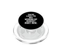 youre lucky im not wearing my headset right now Sarcastic PopSockets PopGrip for MagSafe
