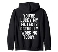 youre lucky my filter is actually working today Sarcastic Zip Hoodie