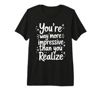 You're More Impressive Than You Realize Positive Quote Premium T-Shirt