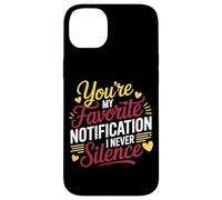 YOU'RE MY FAVORITE NOTIFICATION I NEVER SILENCE Case for iPhone 14 Plus