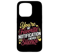 YOU'RE MY FAVORITE NOTIFICATION I NEVER SILENCE Case for iPhone 15 Pro