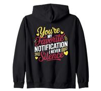 YOU'RE MY FAVORITE NOTIFICATION I NEVER SILENCE Zip Hoodie