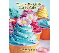 "You're My Little Cuppy Cake!": Coloring Book
