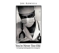 You're Never Too Old: An Inspiring Autobiography of an Average Joe