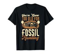You're Never Too Old For Fossil Hunting Birthday T-Shirt
