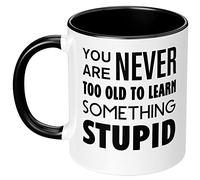 You're Never Too Old to Learn New Things Mug 11Oz White Black - Sarcastic Novelty Ceramic Drinking Cup, Gift for Friend Him Her