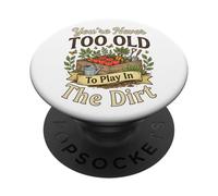 You're Never Too Old to Play in The Dirt Funny Gardening PopSockets Adhesive PopGrip