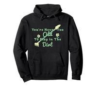 You're Never Too Old To Play in The Dirt Funny Gardening Pullover Hoodie