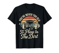 You're Never Too Old to Play in the Dirt - Gardening Fun T-Shirt