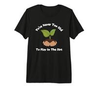 You're Never Too Old to Play in The Dirt Gardening Tee Premium T-Shirt