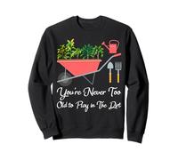You're Never Too Old to Play in the Dirt Gardening Vegetable Sweatshirt
