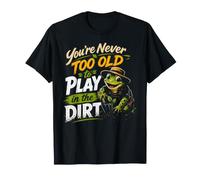 You're Never Too Old to Play in The Dirt T-Shirt