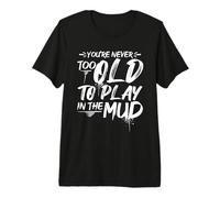 You're Never Too Old to Play in THE Mud Run Adventure Premium T-Shirt