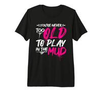 You're Never Too Old to Play in THE Mud Run Inspiration Premium T-Shirt